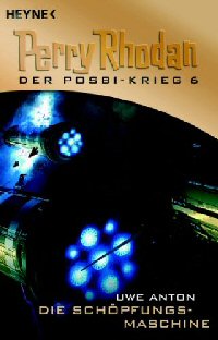 Die Schöpfungsmaschine (Perry Rhodan: Der POSBI-Krieg-Zyklus, Band 6)